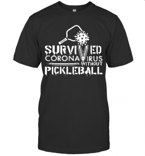 Survived Coronavirus Without Pickleball T-Shirt