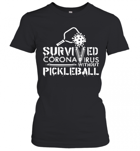 Survived Coronavirus Without Pickleball T-Shirt Classic Women's T-shirt