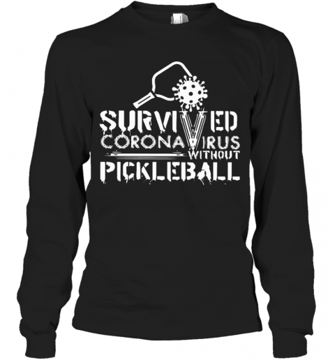 Survived Coronavirus Without Pickleball T-Shirt Long Sleeved T-shirt 
