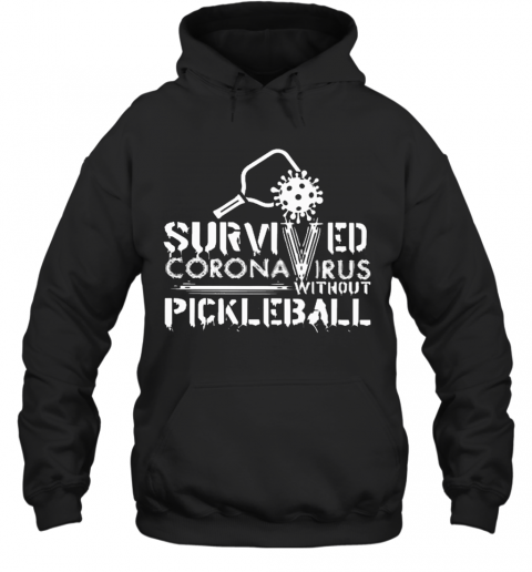 Survived Coronavirus Without Pickleball T-Shirt Unisex Hoodie