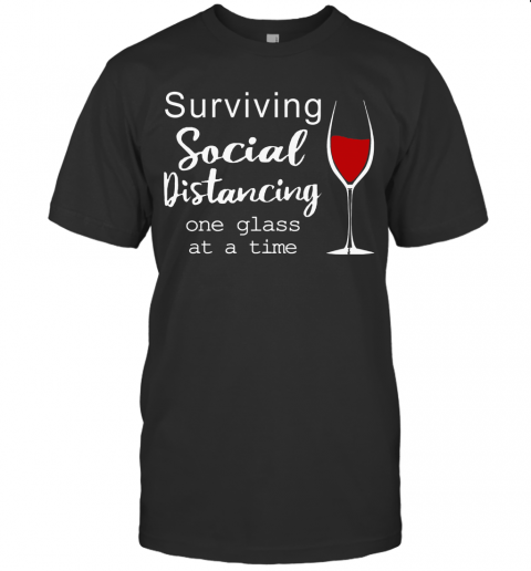 Surviving Social Distancing One Glass At A Time T-Shirt
