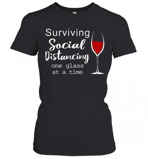 Surviving Social Distancing One Glass At A Time T-Shirt Classic Women's T-shirt