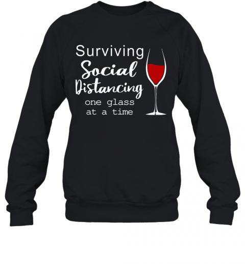 Surviving Social Distancing One Glass At A Time T-Shirt Unisex Sweatshirt