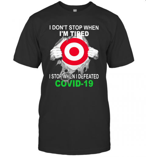 Target I Don'T Stop When I'M Tired I Stop When I Defeated Covid 19 Hand T-Shirt