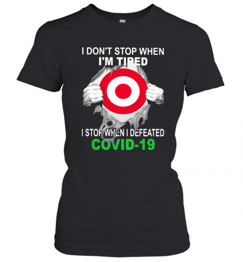 Target I Don'T Stop When I'M Tired I Stop When I Defeated Covid 19 Hand T-Shirt Classic Women's T-shirt