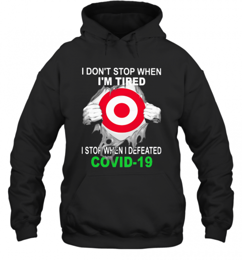 Target I Don'T Stop When I'M Tired I Stop When I Defeated Covid 19 Hand T-Shirt Unisex Hoodie