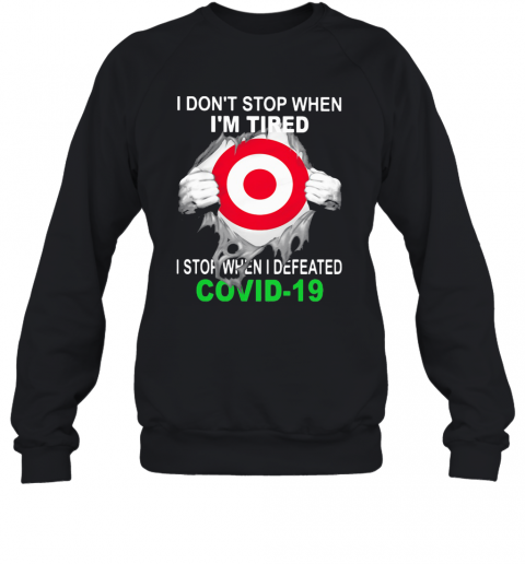 Target I Don'T Stop When I'M Tired I Stop When I Defeated Covid 19 Hand T-Shirt Unisex Sweatshirt