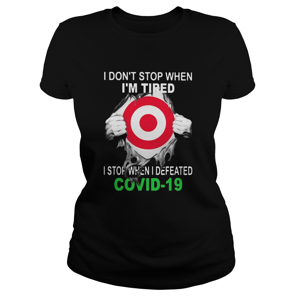 Target I dont stop when Im tired I stop when I Defeated Covid19 hand Classic Ladies