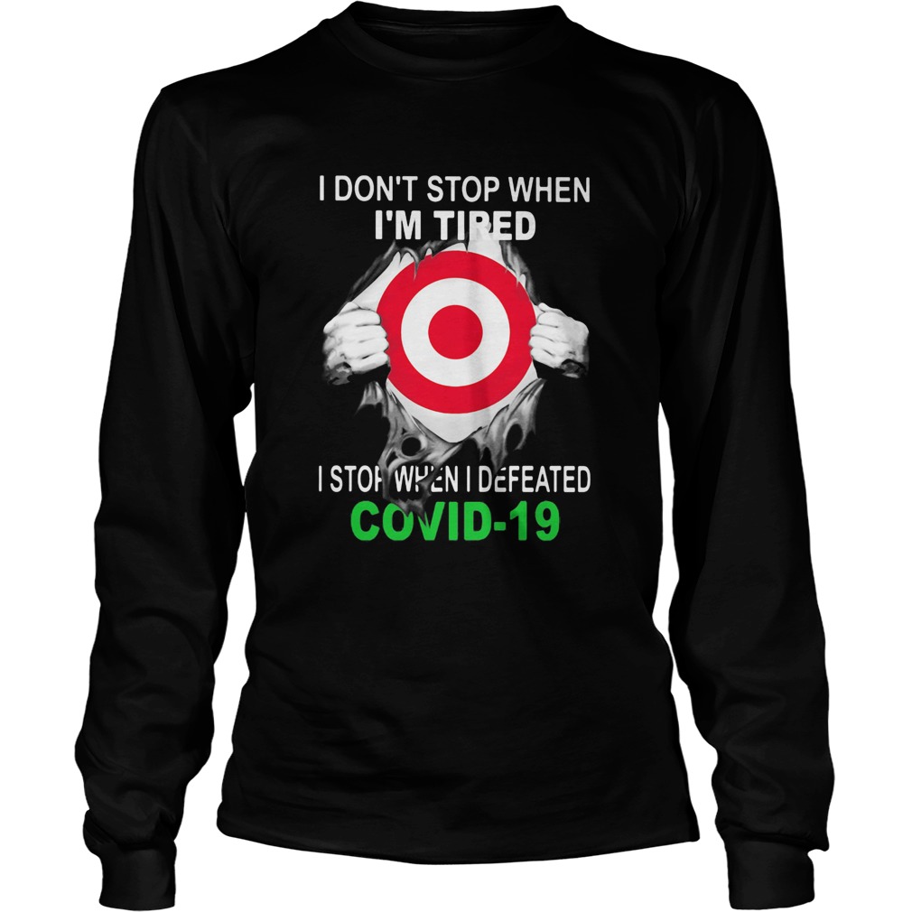 Target I dont stop when Im tired I stop when I Defeated Covid19 hand Long Sleeve
