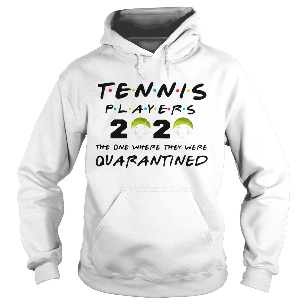 Tennis Players 2020 Face Mask The One Where They Were Quarantined Hoodie
