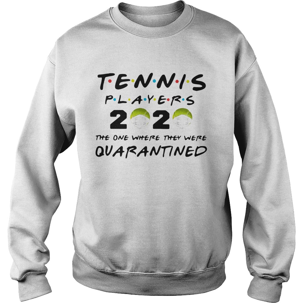 Tennis Players 2020 Face Mask The One Where They Were Quarantined Sweatshirt