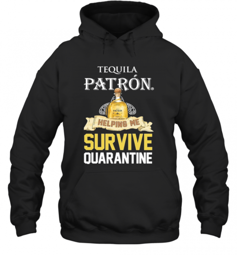 Tequila Patron Helping Me Survive Quarantine T-Shirt Unisex Hoodie