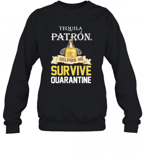 Tequila Patron Helping Me Survive Quarantine T-Shirt Unisex Sweatshirt