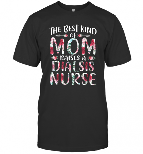 The Best Kind Of Mom Raises A Dialsis Nurse T-Shirt
