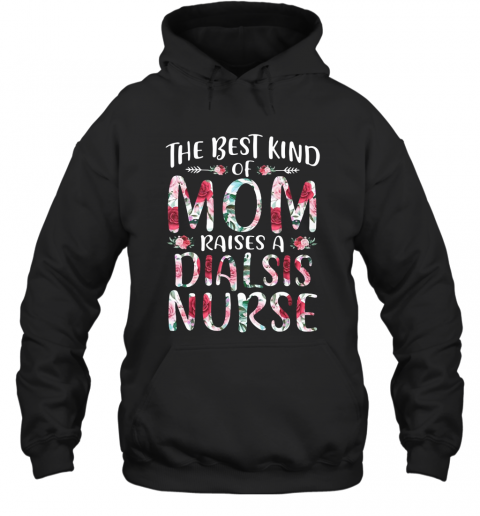 The Best Kind Of Mom Raises A Dialsis Nurse T-Shirt Unisex Hoodie