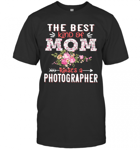 The Best Kind Of Mom Raises A Photographer T-Shirt