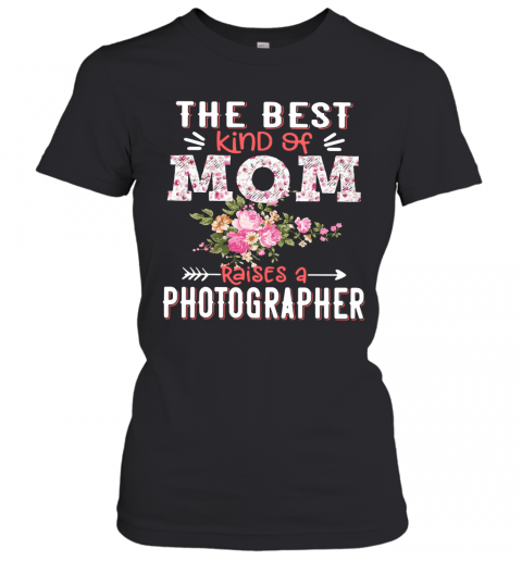The Best Kind Of Mom Raises A Photographer T-Shirt Classic Women's T-shirt