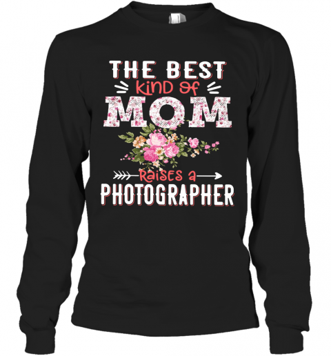 The Best Kind Of Mom Raises A Photographer T-Shirt Long Sleeved T-shirt 