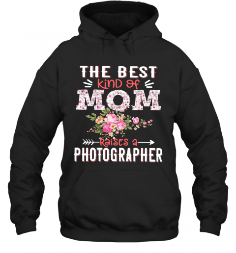 The Best Kind Of Mom Raises A Photographer T-Shirt Unisex Hoodie