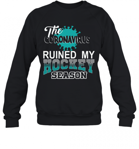 The Coronavirus Ruined My Hockey Season Hockey T-Shirt Unisex Sweatshirt