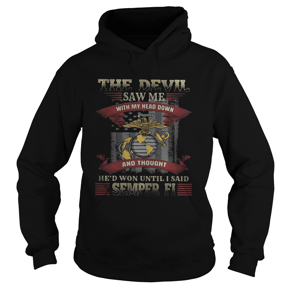 The Devil saw me with my head down and thought Hed won until I said semper ei Hoodie