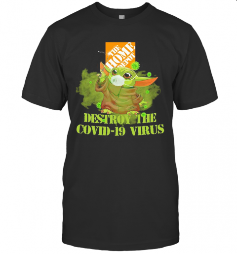The Home Depot Baby Yoda Destroy The Covid 19 Virus T-Shirt