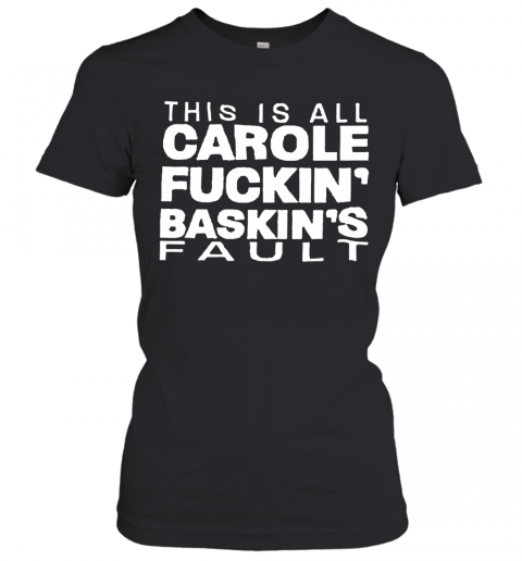 This Is All Carole Fuckin' Baskin'S Fault T-Shirt Classic Women's T-shirt