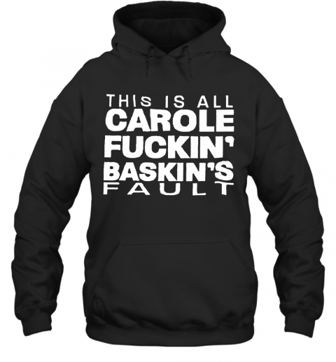 This Is All Carole Fuckin' Baskin'S Fault T-Shirt Unisex Hoodie