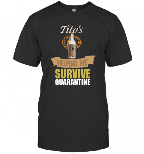 Tito'S Handmade Vodka Helping Me Survive Quarantine T-Shirt