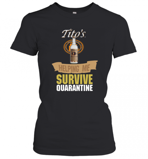Tito'S Handmade Vodka Helping Me Survive Quarantine T-Shirt Classic Women's T-shirt