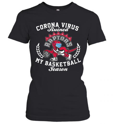Toronto Raptors Corona Virus Ruined My Basketball Season T-Shirt Classic Women's T-shirt