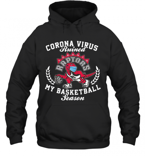 Toronto Raptors Corona Virus Ruined My Basketball Season T-Shirt Unisex Hoodie