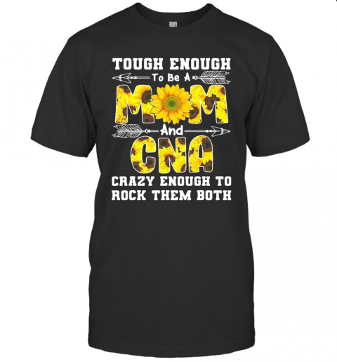 Tough Enough To Be A Mom And Crazy Cna T-Shirt