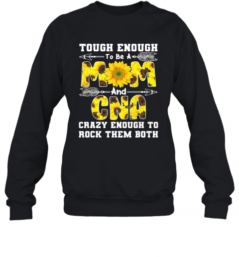 Tough Enough To Be A Mom And Crazy Cna T-Shirt Unisex Sweatshirt