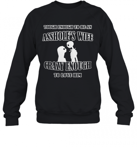 Tough Enough To Be An Asshole'S Wife Crazy Enough To Love Him 2020 T-Shirt Unisex Sweatshirt