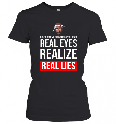 Tupac Don'T Believe Everything You Hear Real Eyes Realize Real Lies T-Shirt Classic Women's T-shirt