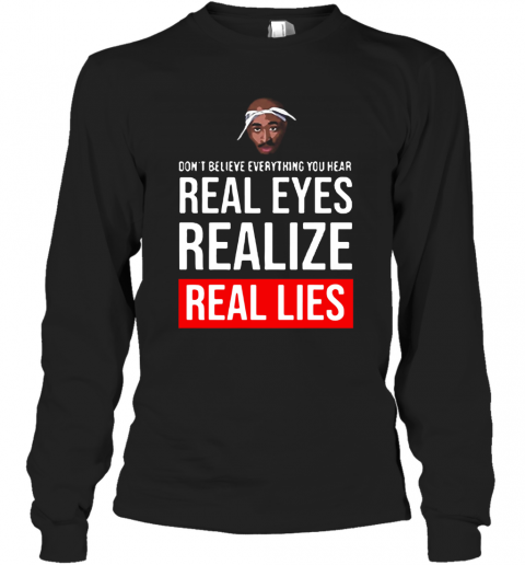 Tupac Don'T Believe Everything You Hear Real Eyes Realize Real Lies T-Shirt Long Sleeved T-shirt 