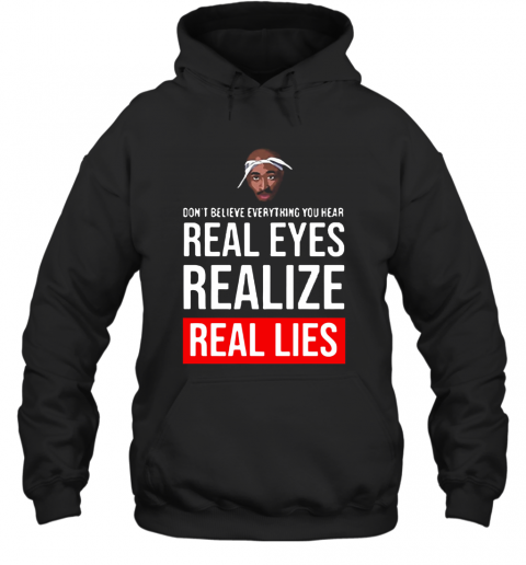 Tupac Don'T Believe Everything You Hear Real Eyes Realize Real Lies T-Shirt Unisex Hoodie