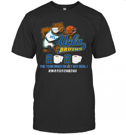 Ucla Bruins The Year When Shit Got Real Quarantined 2020 T-Shirt