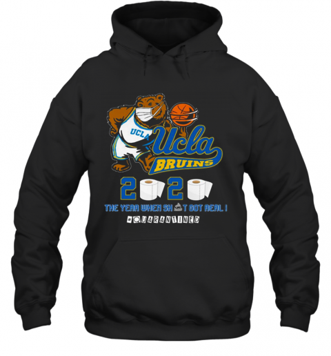 Ucla Bruins The Year When Shit Got Real Quarantined 2020 T-Shirt Unisex Hoodie
