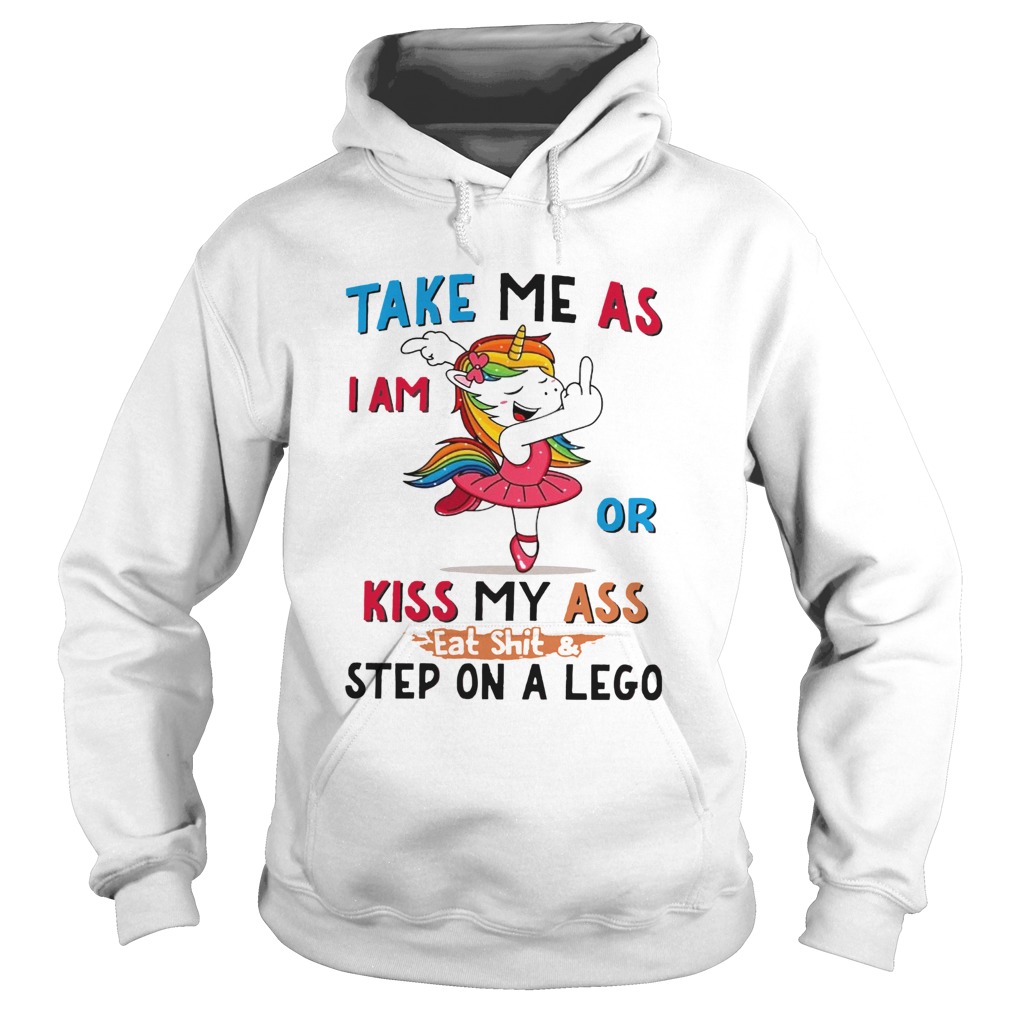 Unicorn Take Me As I Am Or Kiss My Ass Eat ShitStep On A Lego Hoodie