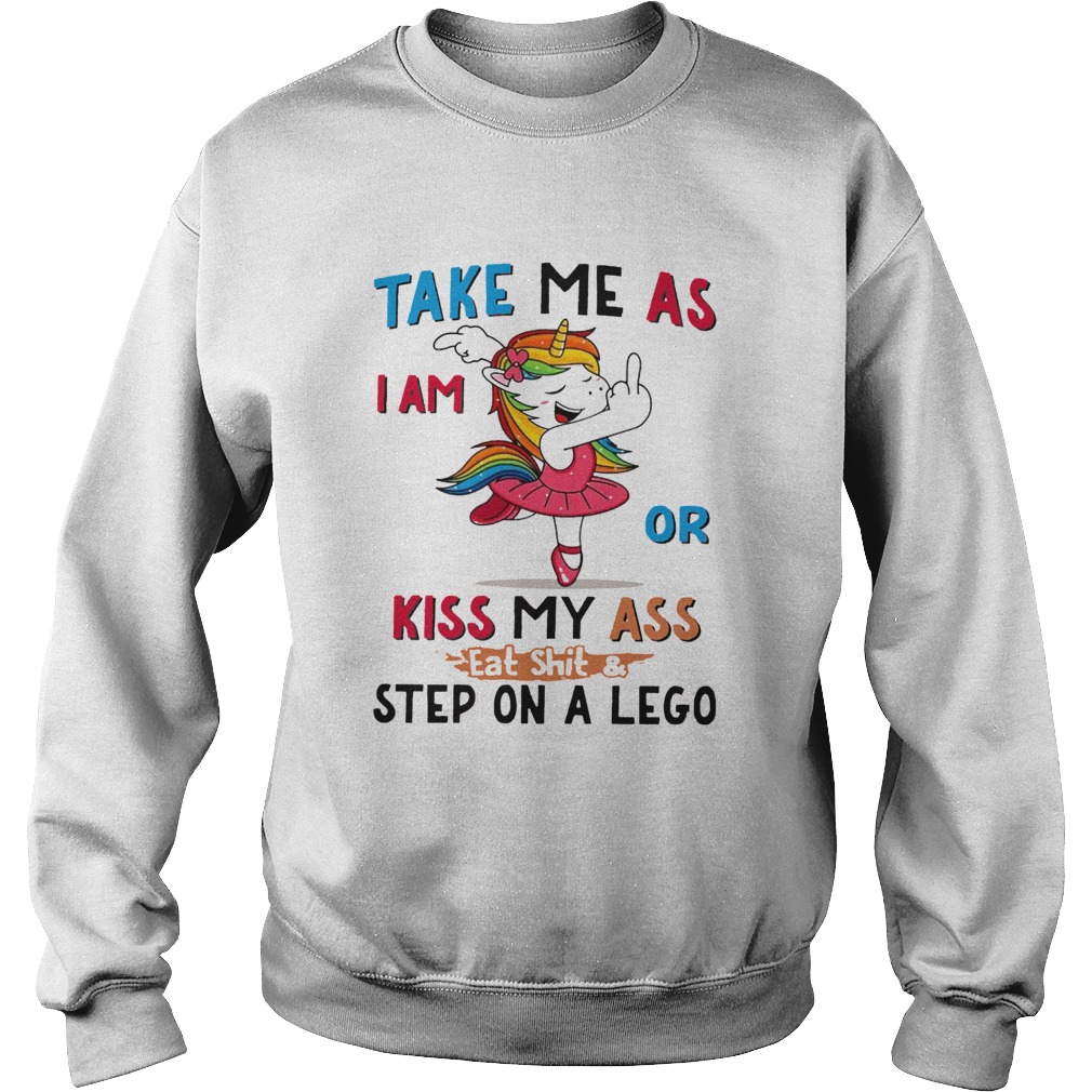 Unicorn Take Me As I Am Or Kiss My Ass Eat ShitStep On A Lego Sweatshirt
