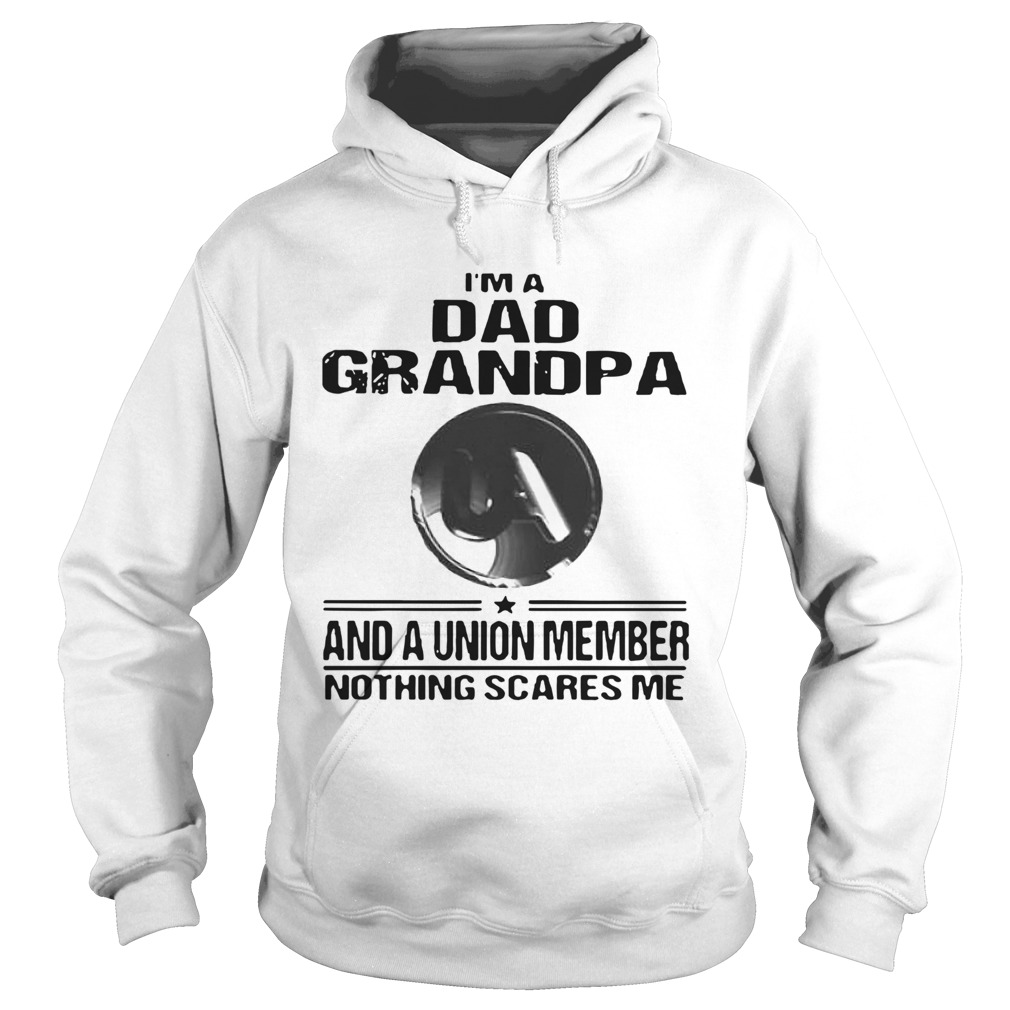 United Association Im Dad Grandpa And A Union Member Nothing Scares Me Hoodie