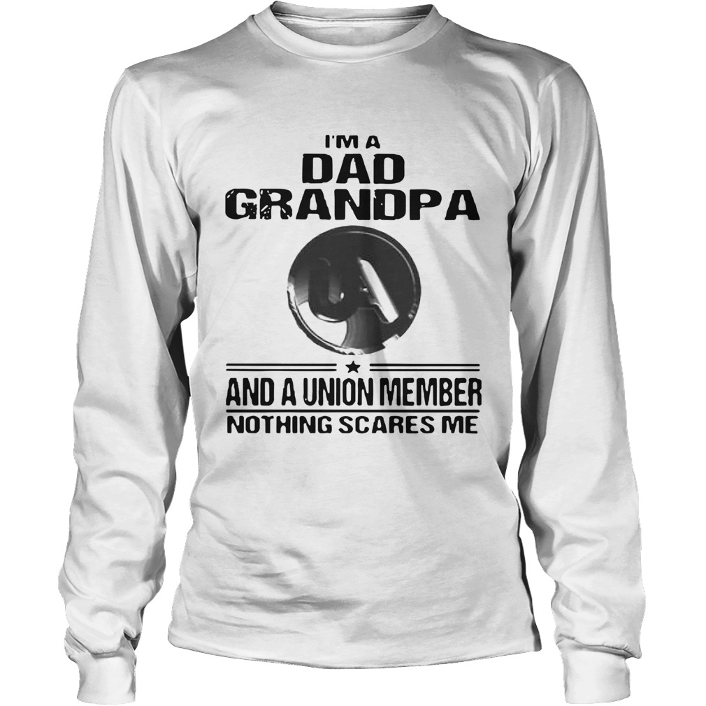 United Association Im Dad Grandpa And A Union Member Nothing Scares Me Long Sleeve