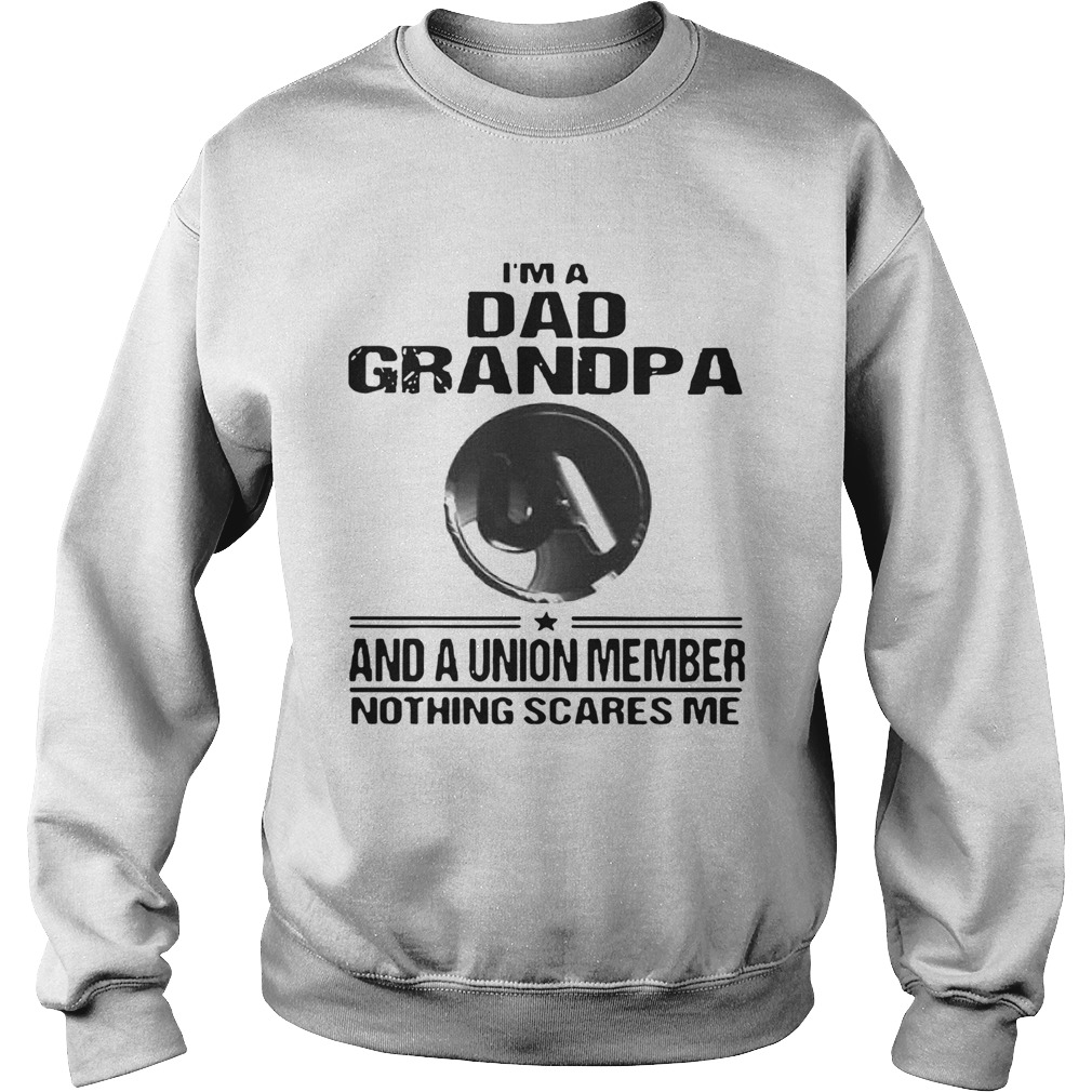 United Association Im Dad Grandpa And A Union Member Nothing Scares Me Sweatshirt