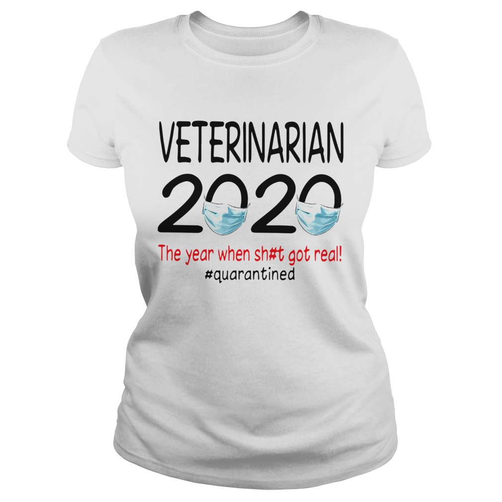Veterinarian 2020 The Year When Shit Got Real Quarantined Classic Ladies