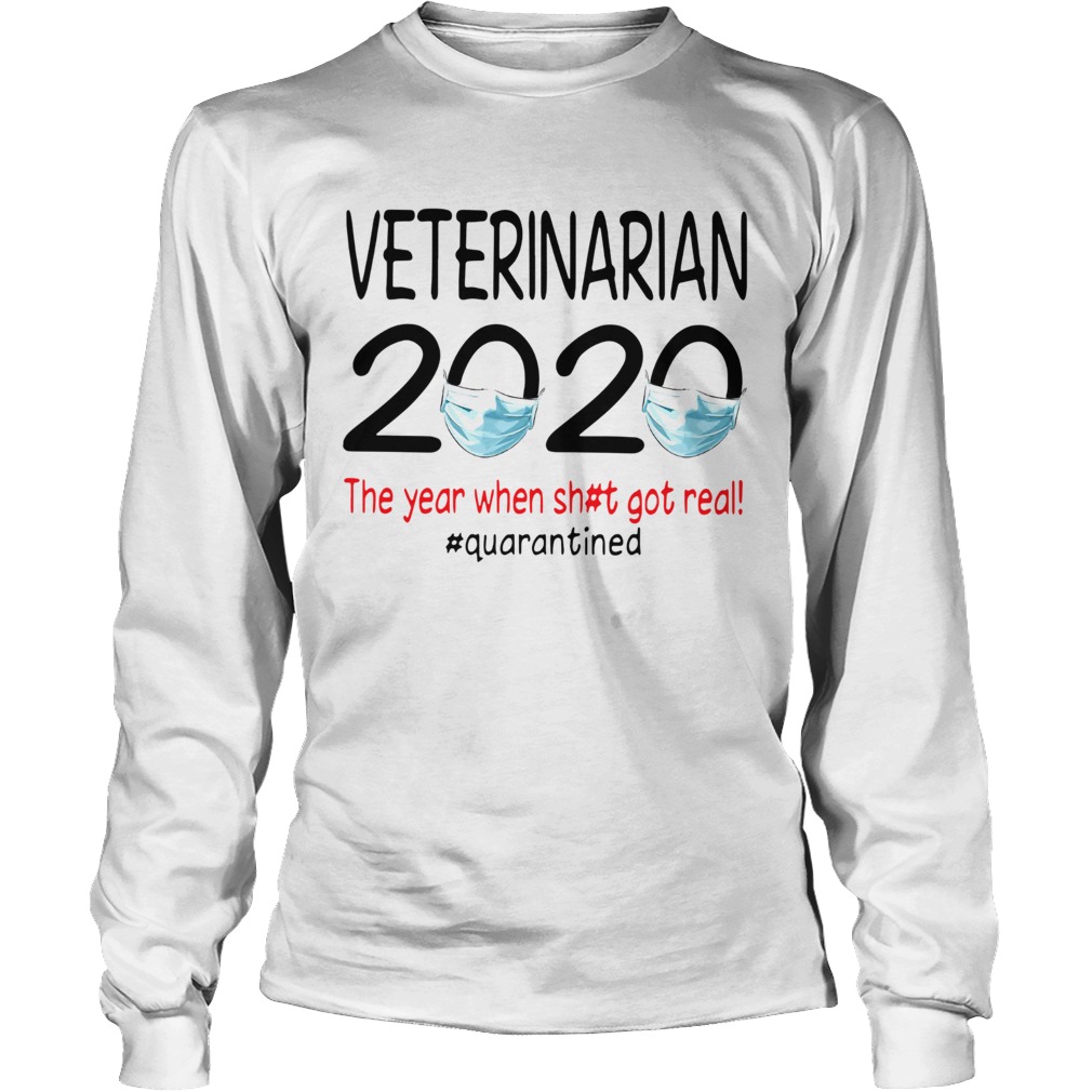 Veterinarian 2020 The Year When Shit Got Real Quarantined Long Sleeve