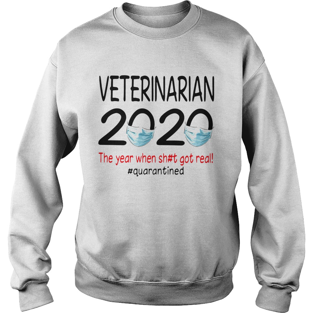 Veterinarian 2020 The Year When Shit Got Real Quarantined Sweatshirt