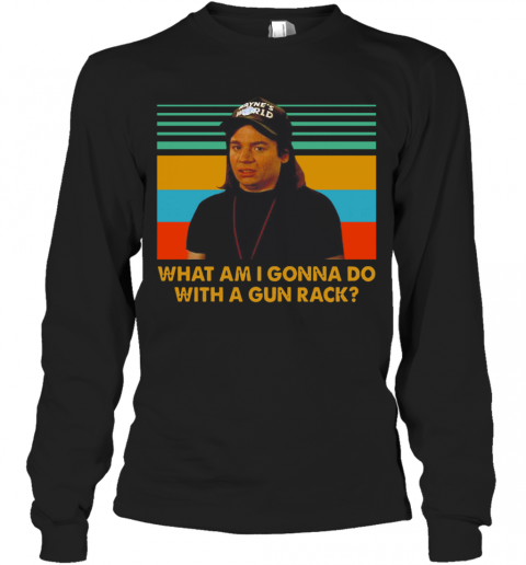 Vintage Wayne Campbell What Am I Gonna Do With A Gun Rack T-Shirt Long Sleeved T-shirt 