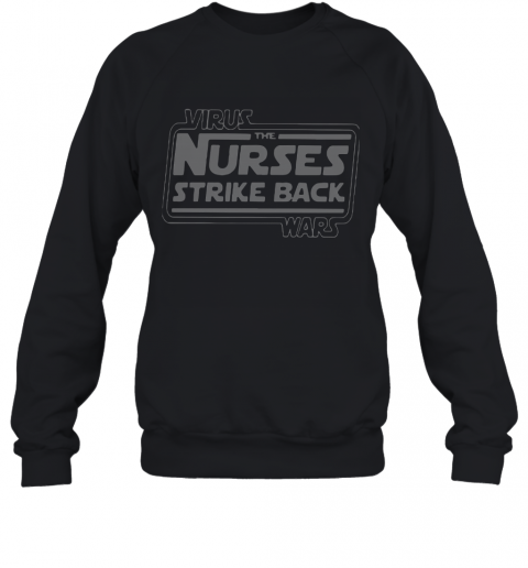 Virus The Nurses Strike Back Wars T-Shirt Unisex Sweatshirt